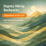 Osprey Hiking Backpacks: Supportive on the Trail, Less Minimal by Design